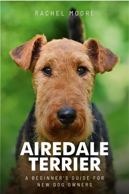 Airedale Terriers : A New Owner's Complete Guide