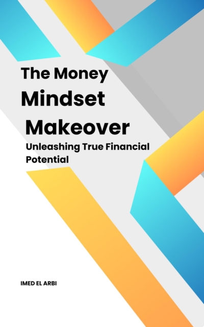 Money Mindset Makeover: Unleashing True Financial Potential