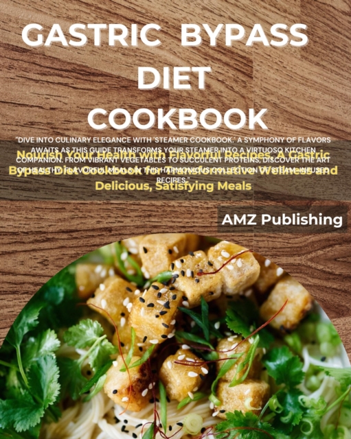 Gastric Bypass Diet Cookbook : Nourish Your Health with Flavorful Recipes, A Gastric Bypass Diet Cookbook for Transformative Wellness and Delicious, Satisfying Meals