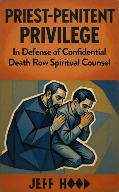 Priest-Penitent Privilege: In Defense of Confidential Death Row Spiritual Counsel