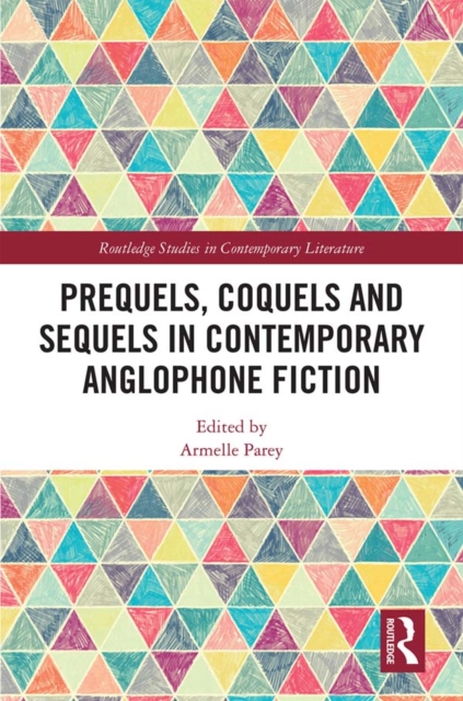 Prequels, Coquels and Sequels in Contemporary Anglophone Fiction