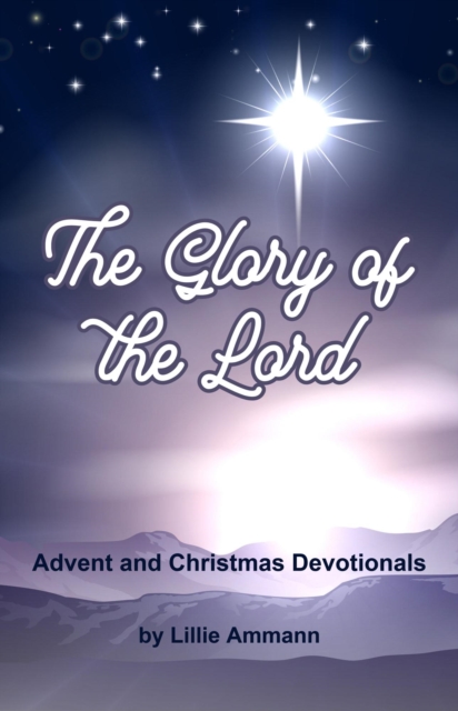 Glory of the Lord: Advent and Christmas Devotionals