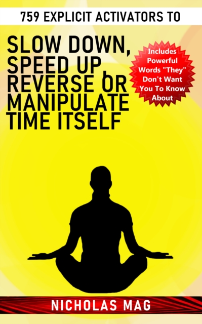 759 Explicit Activators to Slow Down, Speed up, Reverse or Manipulate Time Itself