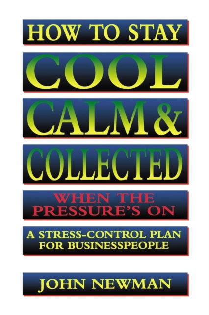How to Stay Cool, Calm and   Collected When the Pressure's On