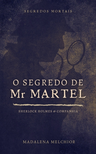 O Segredo De Mr Martel (Segredos Mortais): Sherlock Holmes & Companhia