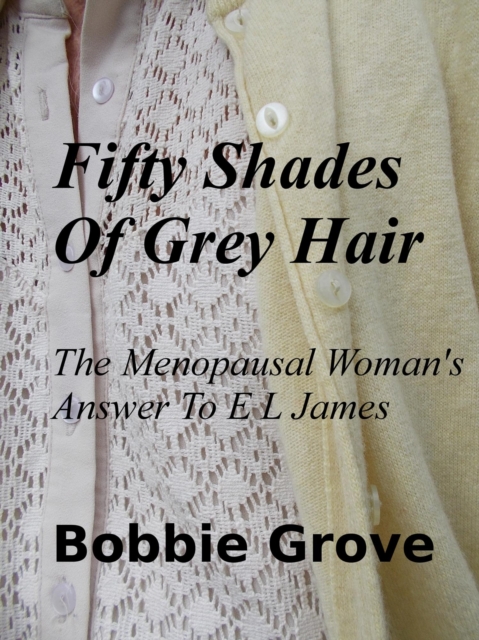Fifty Shades Of Grey Hair  The Menopausal Woman's Answer To E L James