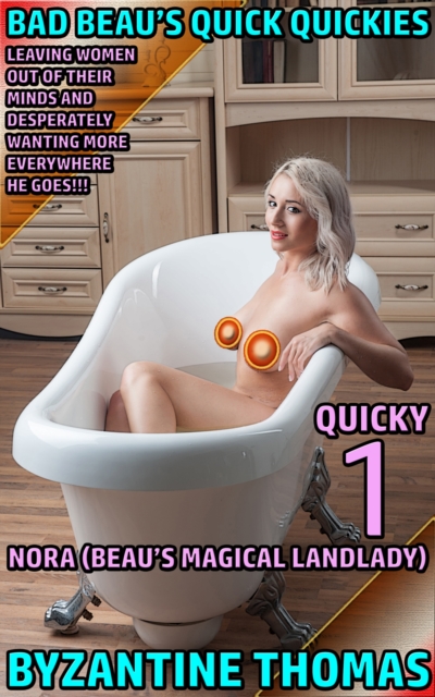 Bad Beau's Quick Quickies: Quicky 1: Nora (Beau's Magical Landlady)