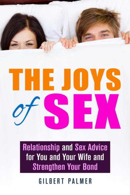Joys of Sex: Relationship and Sex Advice for You and Your Wife and Strengthen Your Bond