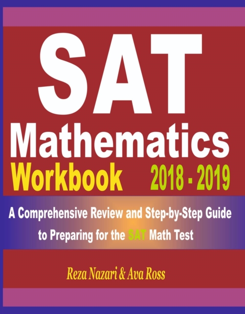 SAT Math Workbook 2018 - 2019: A Comprehensive Review and Step-By-Step Guide to Preparing for the SAT Math