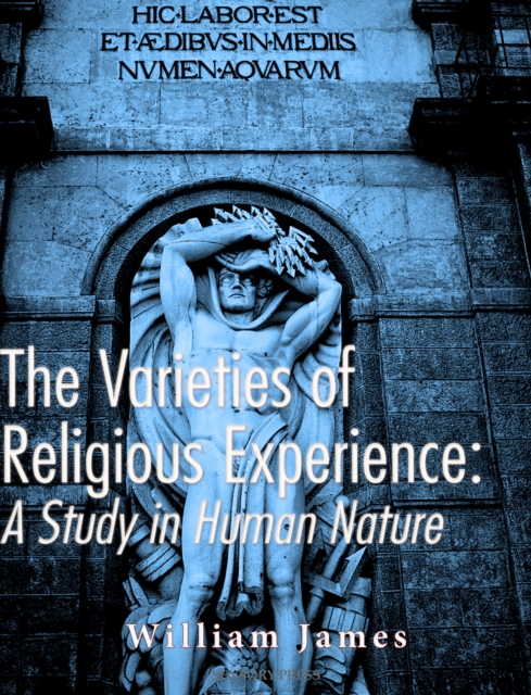 Varieties of Religious Experience: A Study in Human Nature