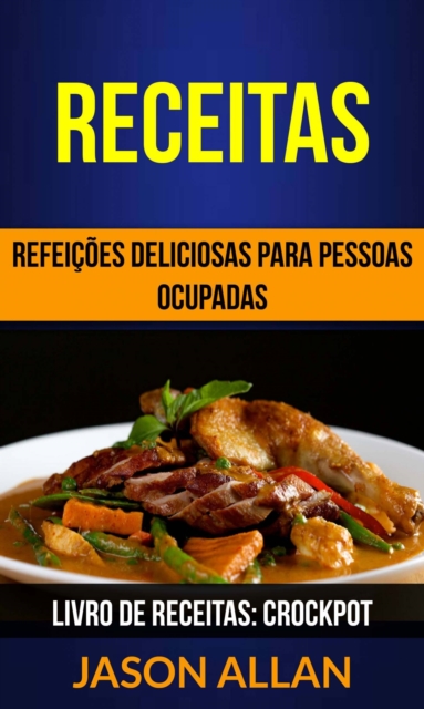Receitas: Refeições Deliciosas para Pessoas Ocupadas (Livro de receitas: Crockpot)