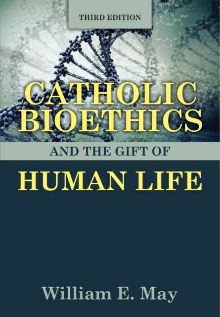 Catholic Bioethics and the Gift of Human Life, Third Edition