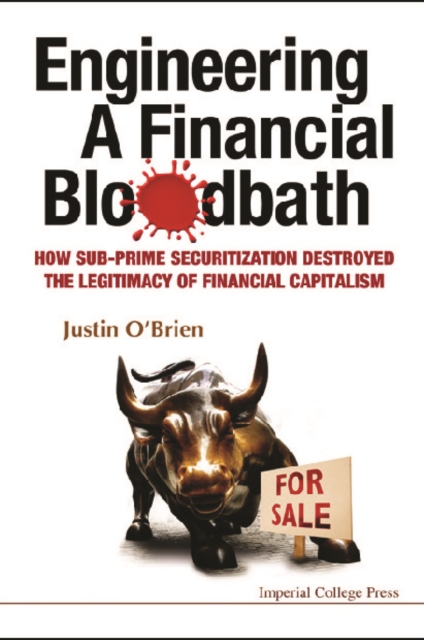 Engineering A Financial Bloodbath: How Sub-prime Securitization Destroyed The Legitimacy Of Financial Capitalism