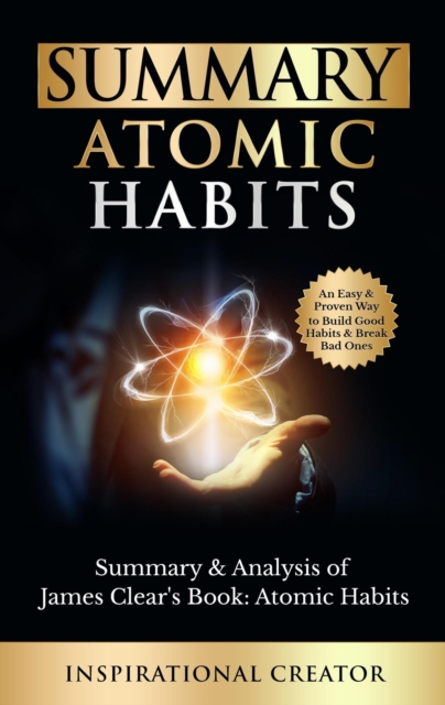 Summary: Atomic Habits: Summary & Analysis of James Clear's Book: Atomic Habits: An Easy and Proven Way to Build Good Habits & Break Bad Ones