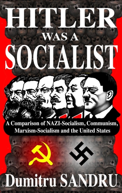 Hitler Was a Socialist: A comparison of NAZI-Socialism, Communism, Socialism, and the United States