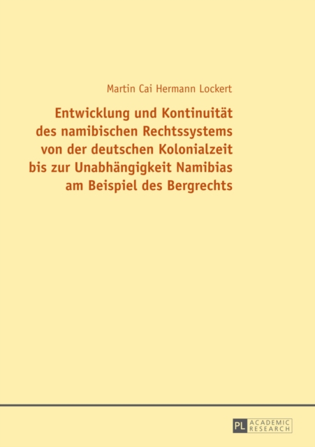 Entwicklung und Kontinuitaet des namibischen Rechtssystems von der deutschen Kolonialzeit bis zur Unabhaengigkeit Namibias am Beispiel des Bergrechts