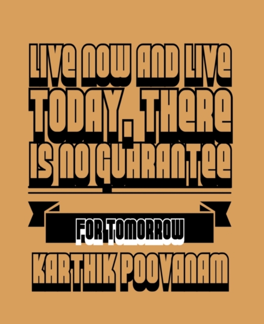 Live now and live today, there is no guarantee for tomorrow