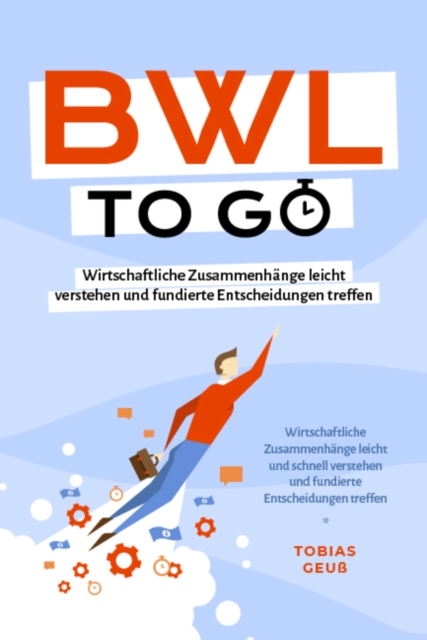 BWL to go - Kompaktes Praxiswissen für Selbstständige & Führungskräfte: Wirtschaftliche Zusammenhänge leicht verstehen und fundierte Entscheidungen treffen - inkl. BWL-Begriffslexikon