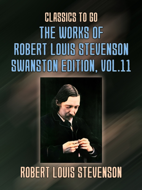 Works of Robert Louis Stevenson - Swanston Edition, Vol 11