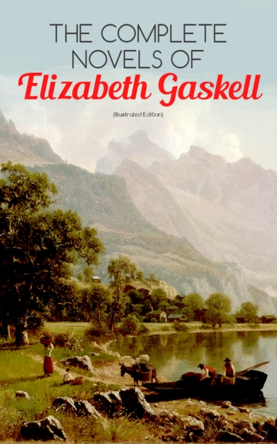 Complete Novels of Elizabeth Gaskell (Illustrated Edition)