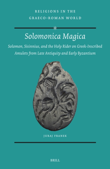 Solomonica Magica: Solomon, Sisinnius, and the Holy Rider on Greek-Inscribed Amulets from Late Antiquity and Early Byzantium