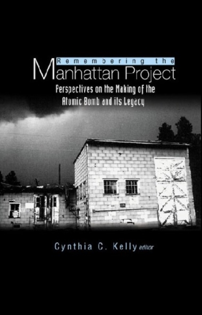 Remembering The Manhattan Project - Perspectives On The Making Of The Atomic Bomb & Its Legacy
