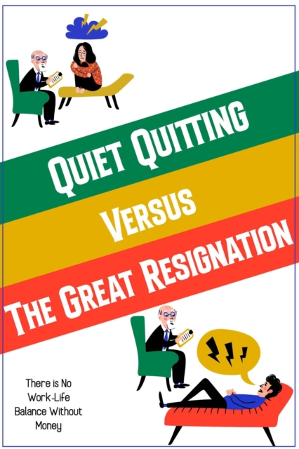 Quiet Quitting vs. The Great Resignation: There is No Work-Life Balance Without Money