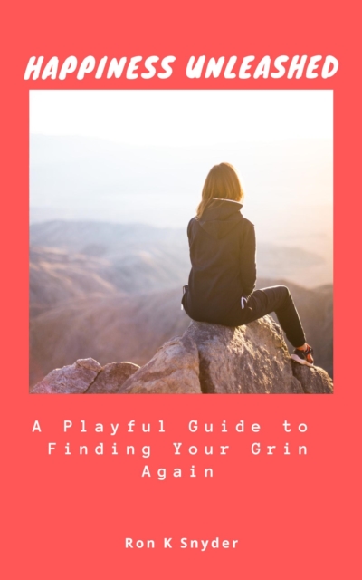 Happiness Unleashed: A Playful Guide to Finding Your Grin Again