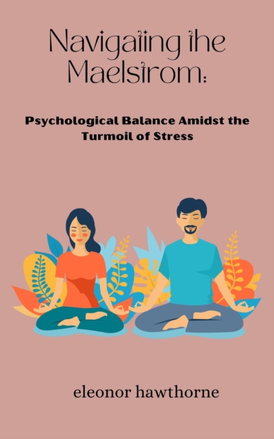 Navigating the Maelstrom: Psychological Balance Amidst the Turmoil of Stress