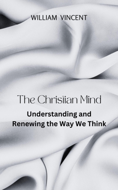 Christian Mind: Understanding and Renewing the Way We Think
