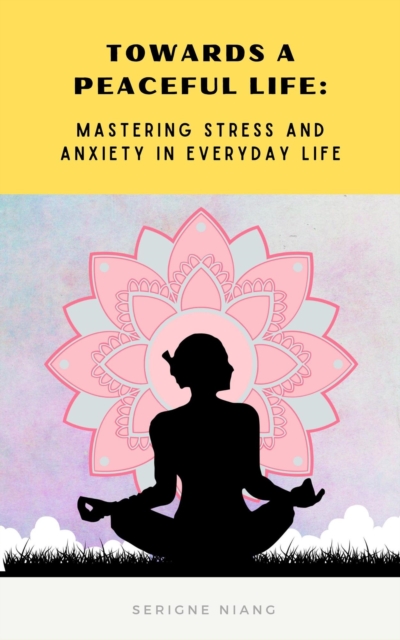 &quote;Towards a Peaceful Life: Mastering Stress and Anxiety in Everyday Life&quote;