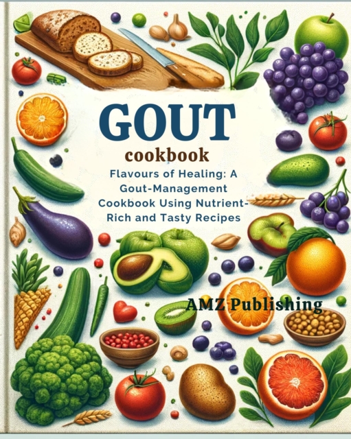 Gout Cookbook : Flavours of Healing: A Gout-Management Cookbook Using Nutrient-Rich and Tasty Recipes