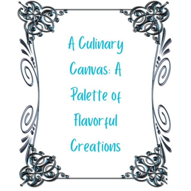 Culinary Canvas: A Palette of Flavorful Creations