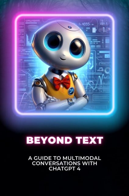 Beyond Text: A Guide to Multimodal Conversations with ChatGPT 4