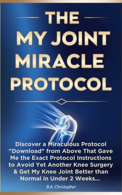 My Joint Miracle Protocol - Discover a Miraculous Protocol Downloaded From Above That Gave Me the  Exact Instructions to Avoid Yet Another Knee Surgery