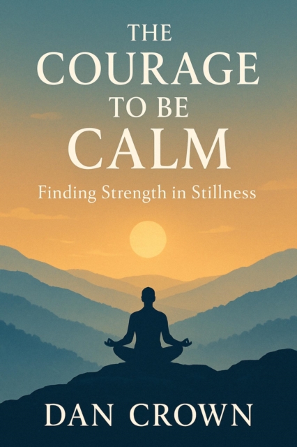 Courage to Be Calm: Finding Strength in Stillness