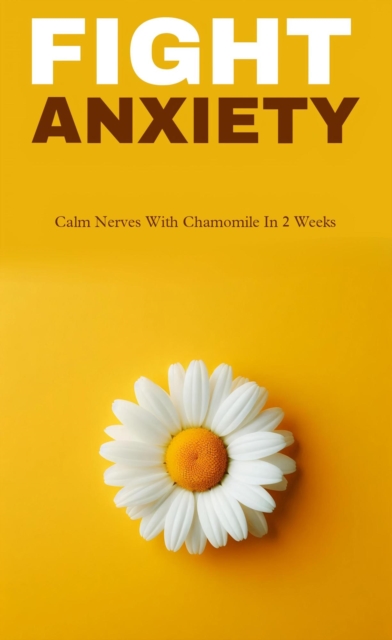 Fight anxiety and calm nerves with chamomile