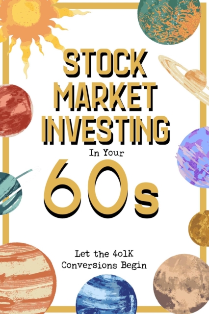 Stock Market Investing in Your 60s: Let the 401K Conversions Begin