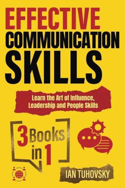 Effective Communication Skills: 3 Books in 1 - Learn the Art of Influence, Leadership and People Skills