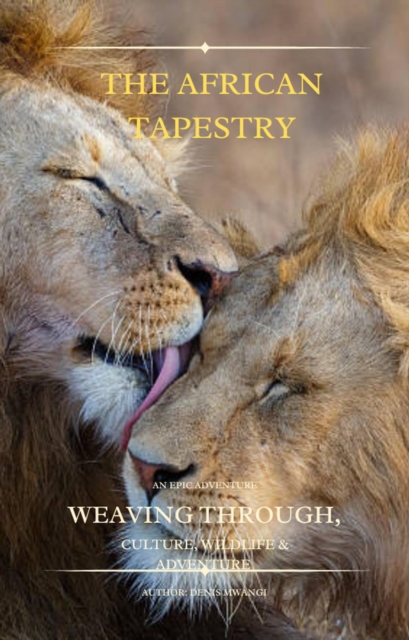 THE AFRICAN TAPESTRY; Weaving through Culture Wildlife and Adventure