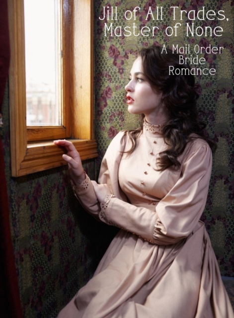 Jill of all Trades, Master of None: A Mail Order Bride Romance