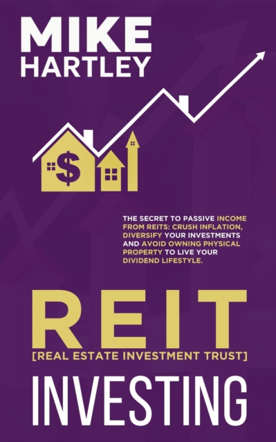 Real Estate Investment Trust Investing: The Secret to Passive Income from REITs: Crush Inflation, Diversify Your Investments and Avoid Owning Physical ... Lifestyle (Advanced Investing Techniques)
