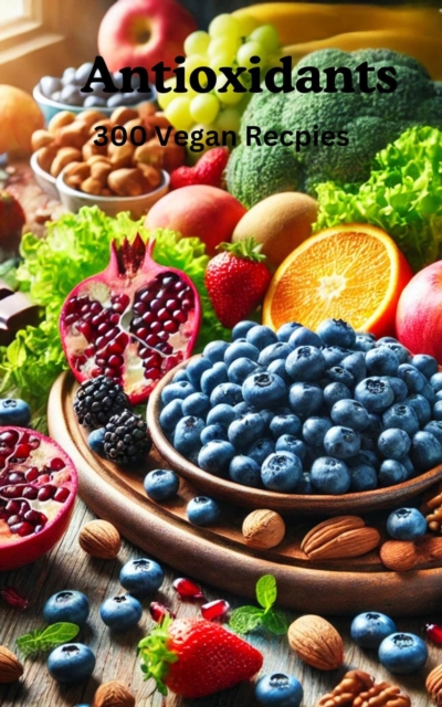 Antioxidants: 300 Recipes