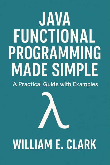 Java Functional Programming Made Simple: A Practical Guide with Examples