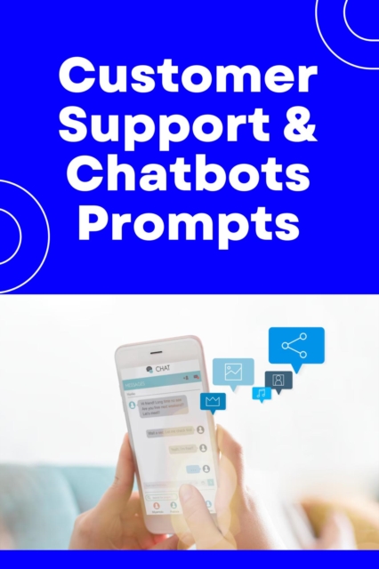 Customer Support and Chatbots - 300+ Prompts
