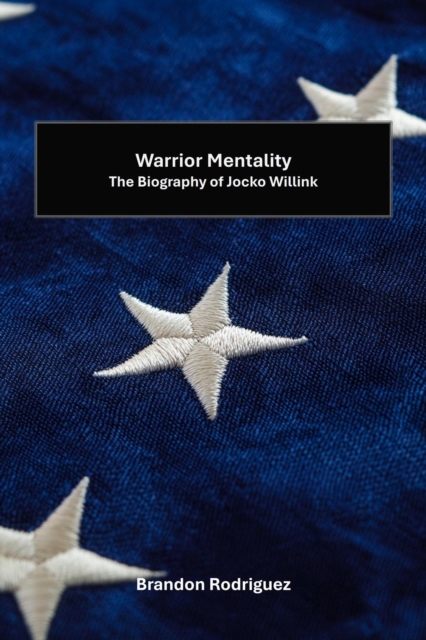 Warrior Mentality: The Biography of Jocko Willink
