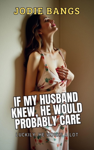 If My Husband Knew, He Would Probably Care