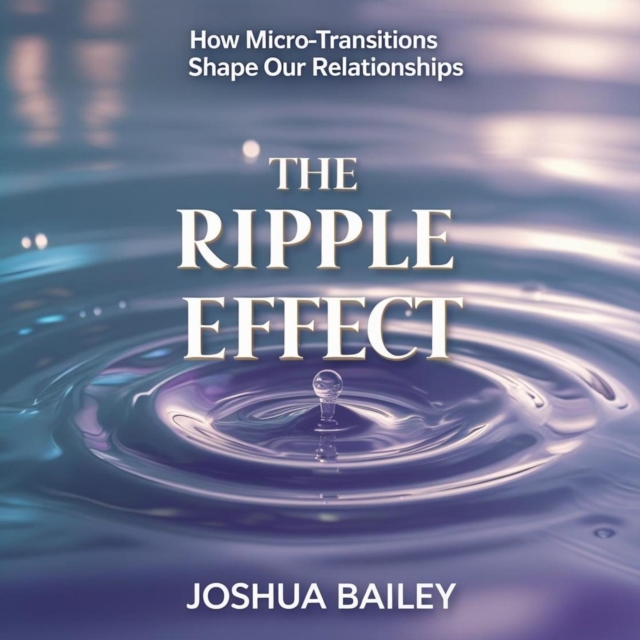 Ripple Effect: How Micro-Transitions Shape Our Relationships