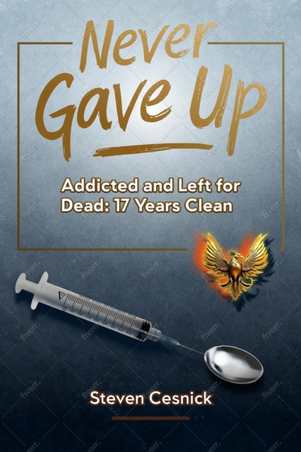 Never Gave Up: Addicted and Left For Dead. 17 Years Clean