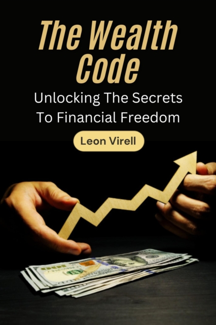 Wealth Code: Unlocking the Secrets to Financial Freedom
